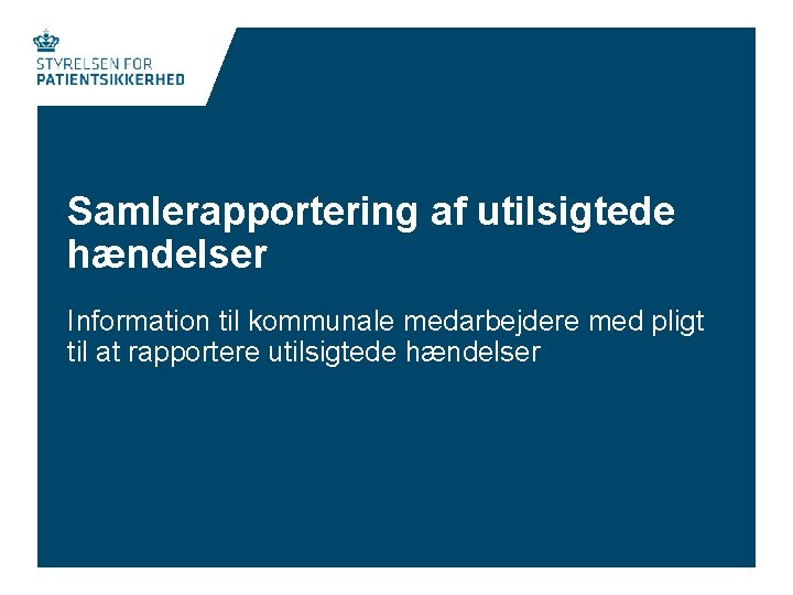Samlerapportering af utilsigtede hændelser Information til kommunale medarbejdere med pligt til at rapportere utilsigtede