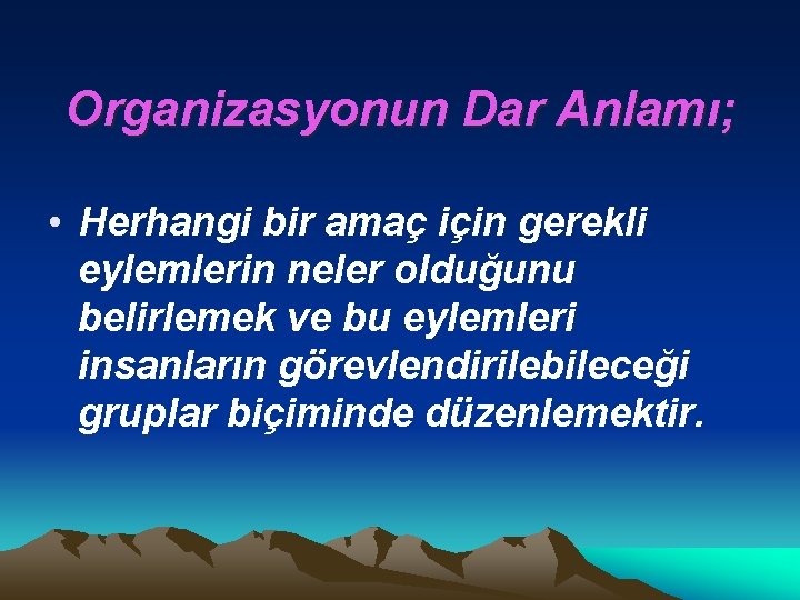 Organizasyonun Dar Anlamı; • Herhangi bir amaç için gerekli eylemlerin neler olduğunu belirlemek ve