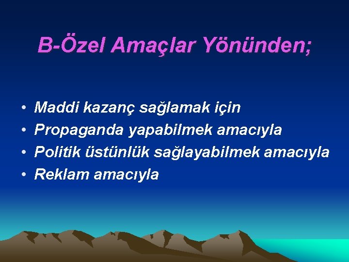 B-Özel Amaçlar Yönünden; • • Maddi kazanç sağlamak için Propaganda yapabilmek amacıyla Politik üstünlük