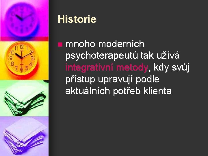 Historie n mnoho moderních psychoterapeutů tak užívá integrativní metody, kdy svůj přístup upravují podle