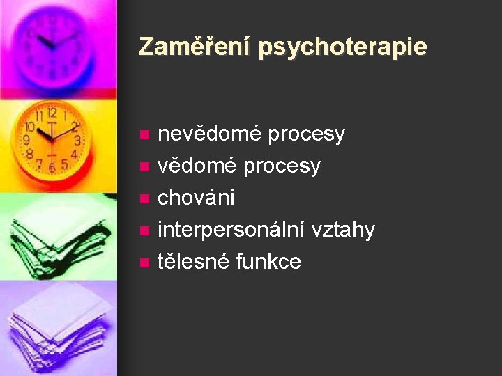 Zaměření psychoterapie n n nevědomé procesy chování interpersonální vztahy tělesné funkce 