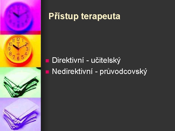 Přístup terapeuta n n Direktivní - učitelský Nedirektivní - průvodcovský 