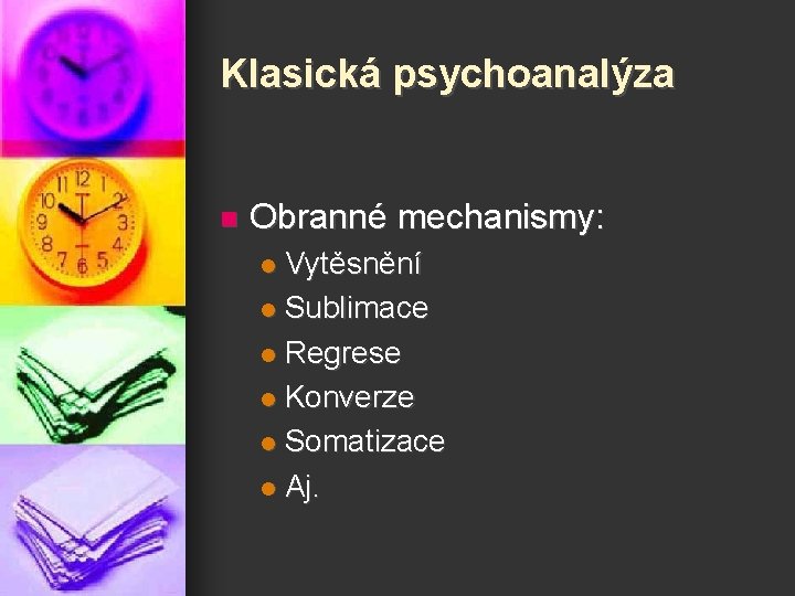 Klasická psychoanalýza n Obranné mechanismy: Vytěsnění l Sublimace l Regrese l Konverze l Somatizace