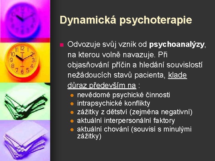 Dynamická psychoterapie n Odvozuje svůj vznik od psychoanalýzy, na kterou volně navazuje. Při objasňování