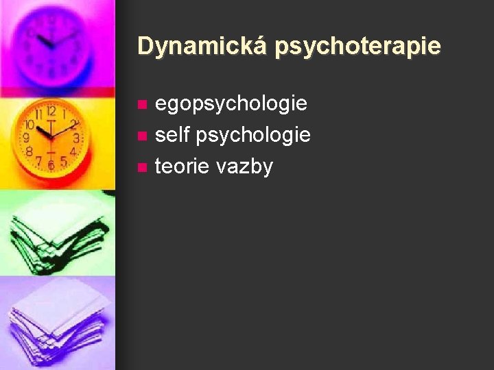 Dynamická psychoterapie n n n egopsychologie self psychologie teorie vazby 