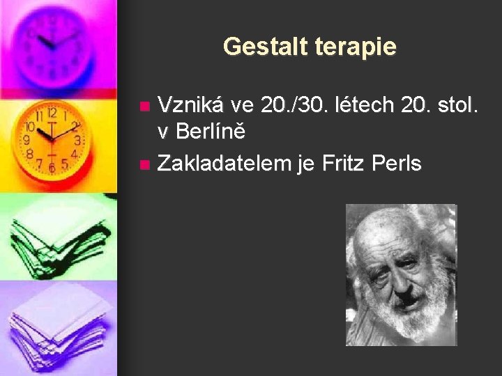 Gestalt terapie Vzniká ve 20. /30. létech 20. stol. v Berlíně n Zakladatelem je