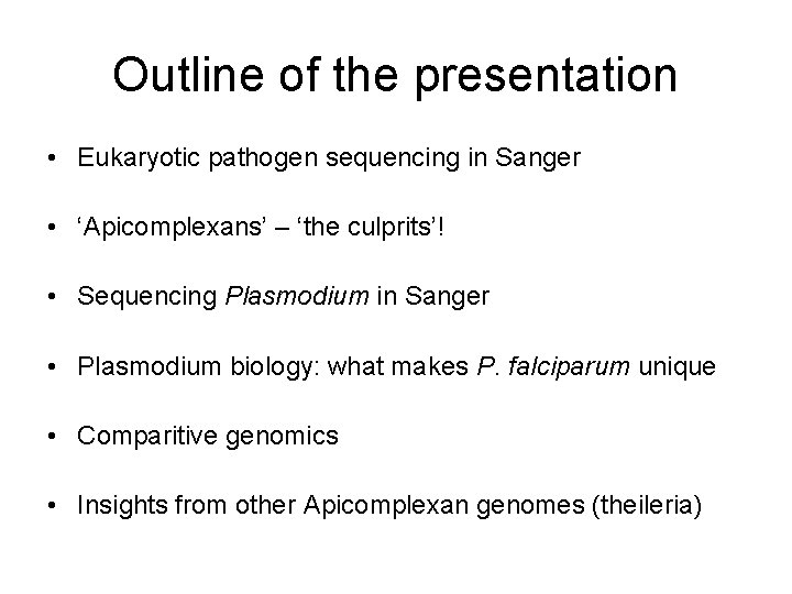 Outline of the presentation • Eukaryotic pathogen sequencing in Sanger • ‘Apicomplexans’ – ‘the