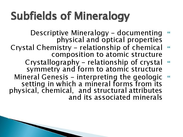 Subfields of Mineralogy Descriptive Mineralogy – documenting physical and optical properties Crystal Chemistry – Subfields of Mineralogy Descriptive Mineralogy – documenting physical and optical properties Crystal Chemistry –