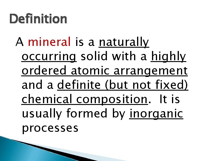 Definition A mineral is a naturally occurring solid with a highly ordered atomic arrangement Definition A mineral is a naturally occurring solid with a highly ordered atomic arrangement