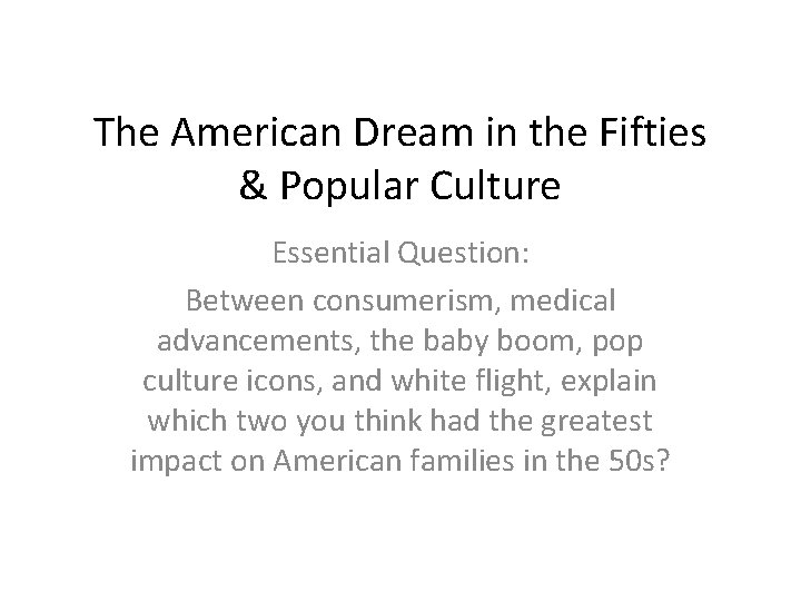 The American Dream in the Fifties & Popular Culture Essential Question: Between consumerism, medical