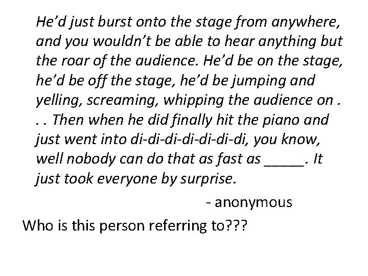 He’d just burst onto the stage from anywhere, and you wouldn’t be able to