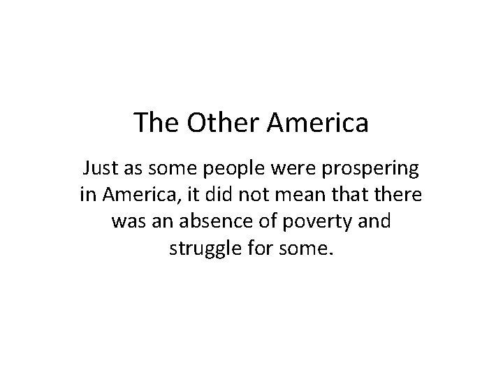 The Other America Just as some people were prospering in America, it did not