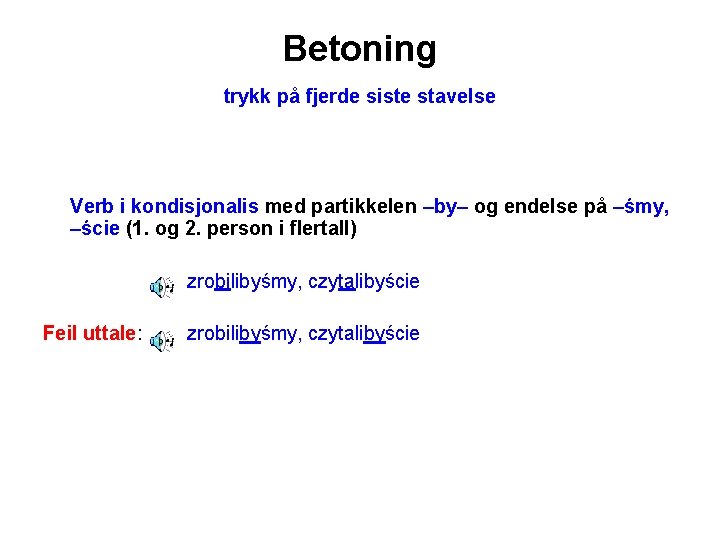 Betoning trykk på fjerde siste stavelse Verb i kondisjonalis med partikkelen –by– og endelse