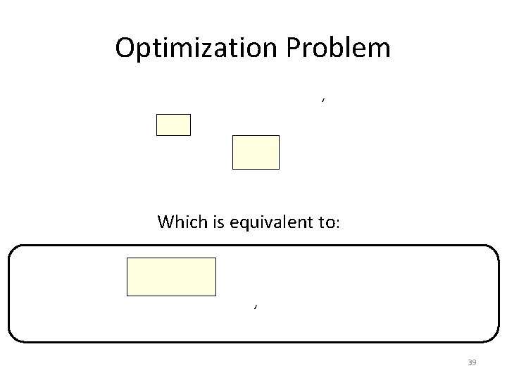 Optimization Problem ‘ Which is equivalent to: ‘ 39 