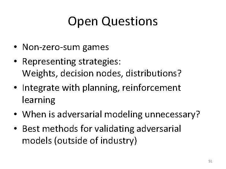 Open Questions • Non-zero-sum games • Representing strategies: Weights, decision nodes, distributions? • Integrate