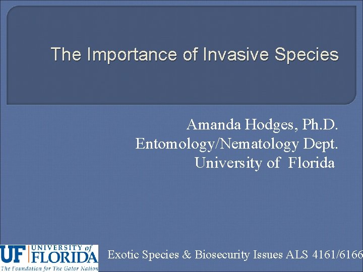 The Importance of Invasive Species Amanda Hodges, Ph. D. Entomology/Nematology Dept. University of Florida