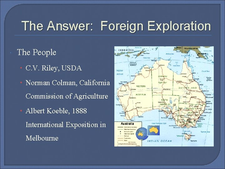 The Answer: Foreign Exploration The People • C. V. Riley, USDA • Norman Colman,