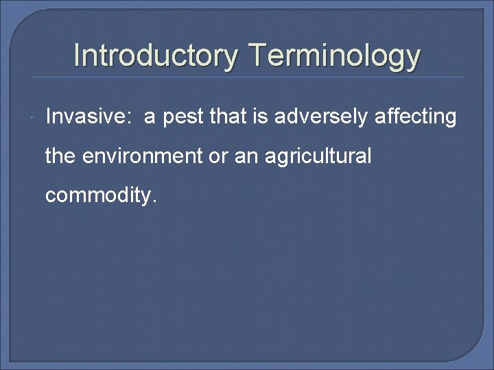 Introductory Terminology Invasive: a pest that is adversely affecting the environment or an agricultural