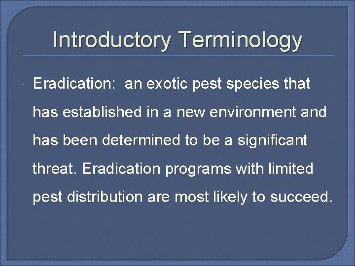 Introductory Terminology Eradication: an exotic pest species that has established in a new environment