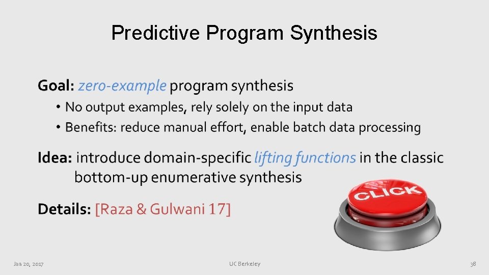 Predictive Program Synthesis • Jan 20, 2017 UC Berkeley 38 Predictive Program Synthesis • Jan 20, 2017 UC Berkeley 38