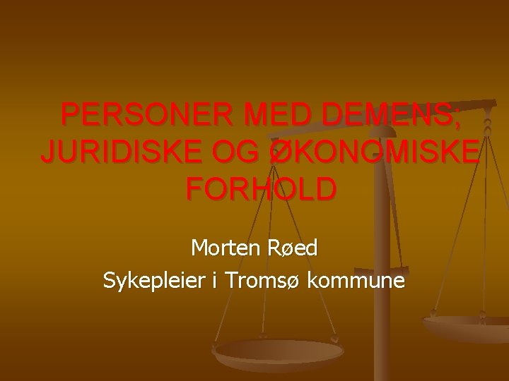 PERSONER MED DEMENS; JURIDISKE OG ØKONOMISKE FORHOLD Morten Røed Sykepleier i Tromsø kommune 