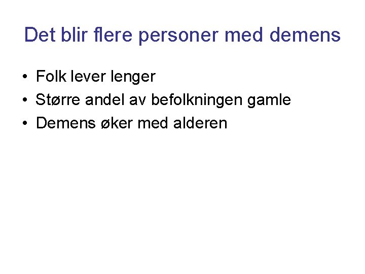 Det blir flere personer med demens • Folk lever lenger • Større andel av