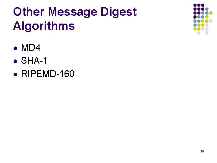 Other Message Digest Algorithms l l l MD 4 SHA-1 RIPEMD-160 39 