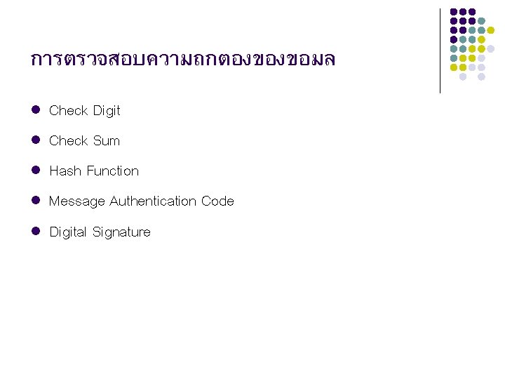 การตรวจสอบความถกตองของขอมล l l l Check Digit Check Sum Hash Function Message Authentication Code Digital