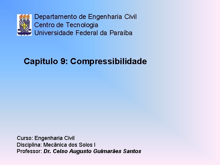 Departamento de Engenharia Civil Centro de Tecnologia Universidade Federal da Paraíba Capítulo 9: Compressibilidade