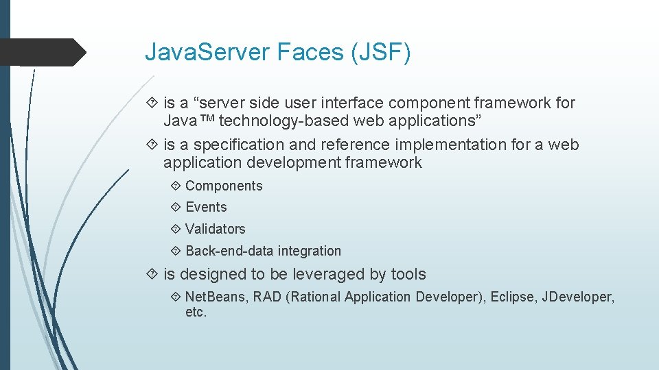 Java. Server Faces (JSF) is a “server side user interface component framework for Java™