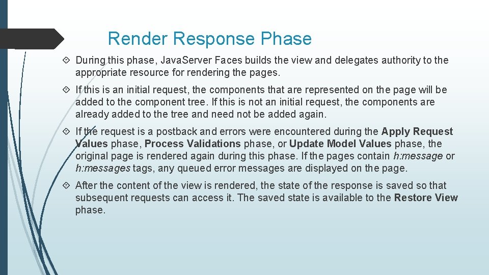 Render Response Phase During this phase, Java. Server Faces builds the view and delegates