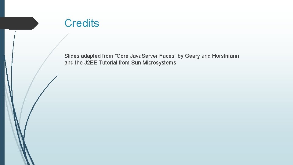 Credits Slides adapted from “Core Java. Server Faces” by Geary and Horstmann and the