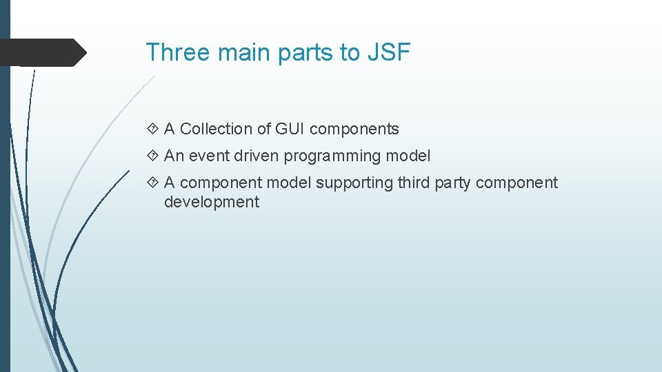 Three main parts to JSF A Collection of GUI components An event driven programming