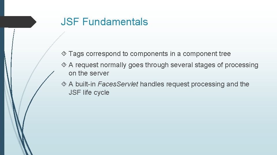 JSF Fundamentals Tags correspond to components in a component tree A request normally goes