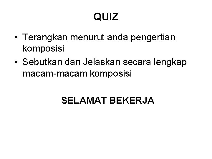 QUIZ • Terangkan menurut anda pengertian komposisi • Sebutkan dan Jelaskan secara lengkap macam-macam