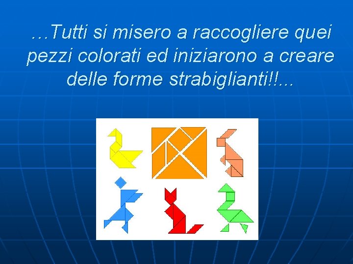 …Tutti si misero a raccogliere quei pezzi colorati ed iniziarono a creare delle forme