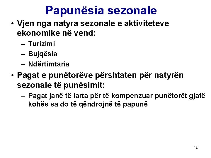 Papunësia sezonale • Vjen nga natyra sezonale e aktiviteteve ekonomike në vend: – Turizimi