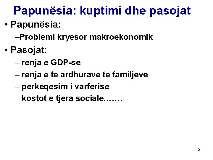 Papunësia: kuptimi dhe pasojat • Papunësia: –Problemi kryesor makroekonomik • Pasojat: – renja e