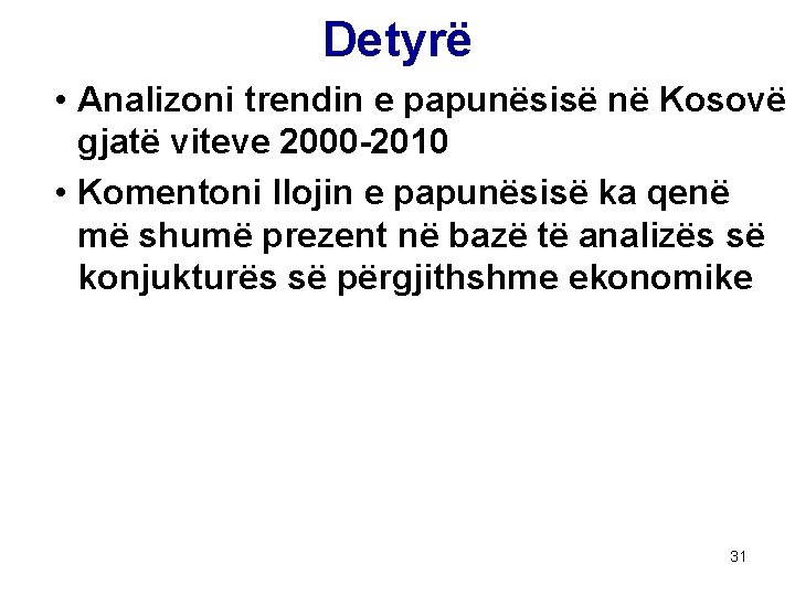 Detyrë • Analizoni trendin e papunësisë në Kosovë gjatë viteve 2000 -2010 • Komentoni