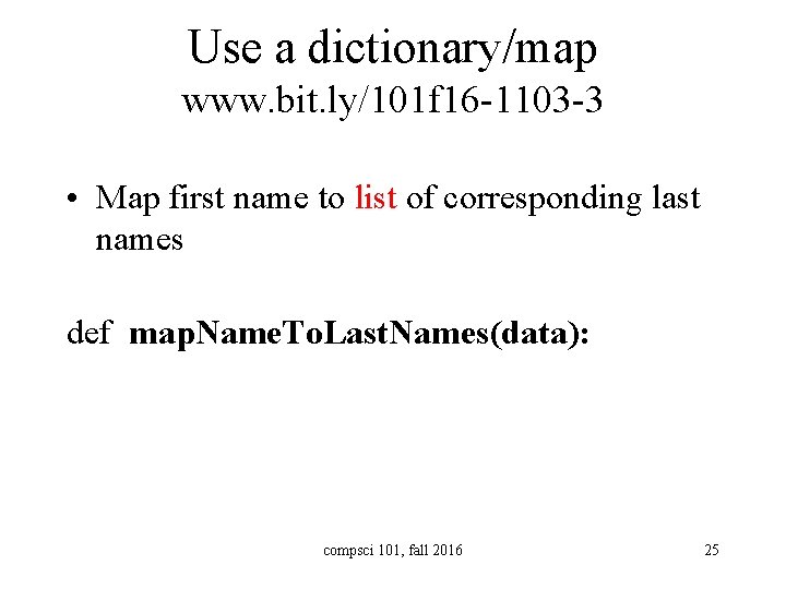 Use a dictionary/map www. bit. ly/101 f 16 -1103 -3 • Map first name