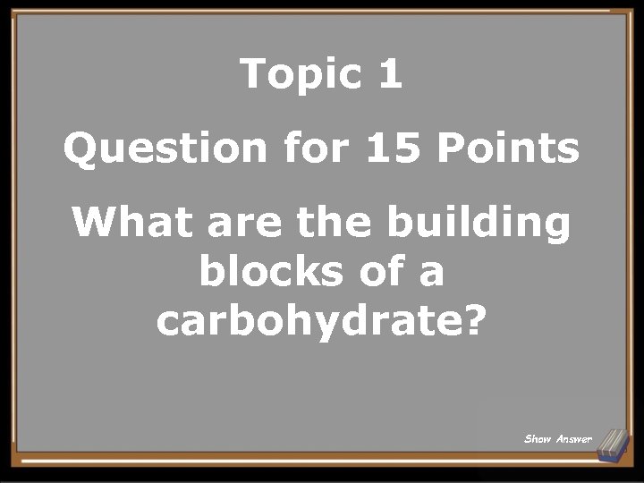 Topic 1 Question for 15 Points What are the building blocks of a carbohydrate?