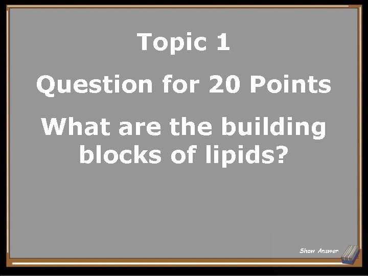 Topic 1 Question for 20 Points What are the building blocks of lipids? Show
