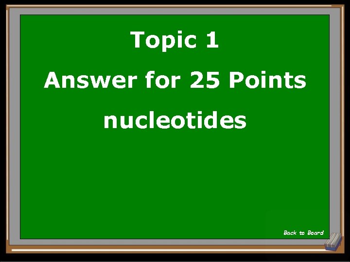 Topic 1 Answer for 25 Points nucleotides Back to Board 