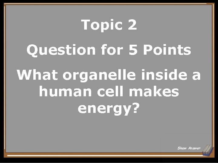Topic 2 Question for 5 Points What organelle inside a human cell makes energy?