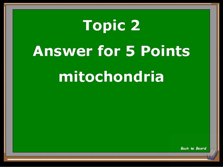 Topic 2 Answer for 5 Points mitochondria Back to Board 