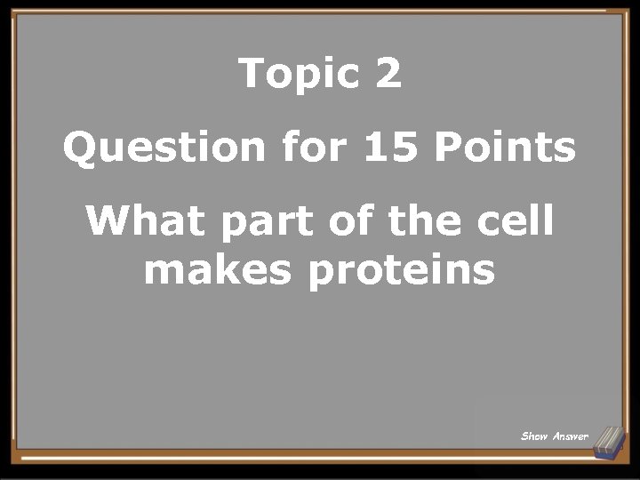 Topic 2 Question for 15 Points What part of the cell makes proteins Show