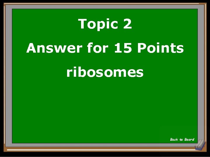 Topic 2 Answer for 15 Points ribosomes Back to Board 