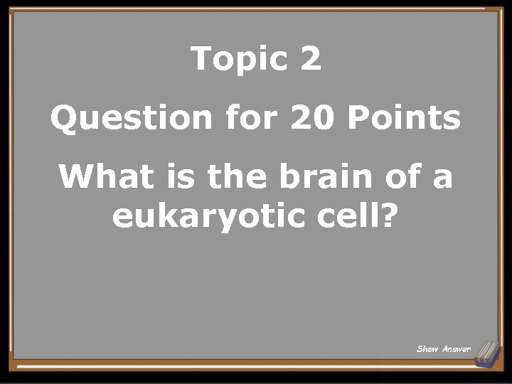 Topic 2 Question for 20 Points What is the brain of a eukaryotic cell?