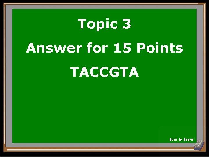 Topic 3 Answer for 15 Points TACCGTA Back to Board 