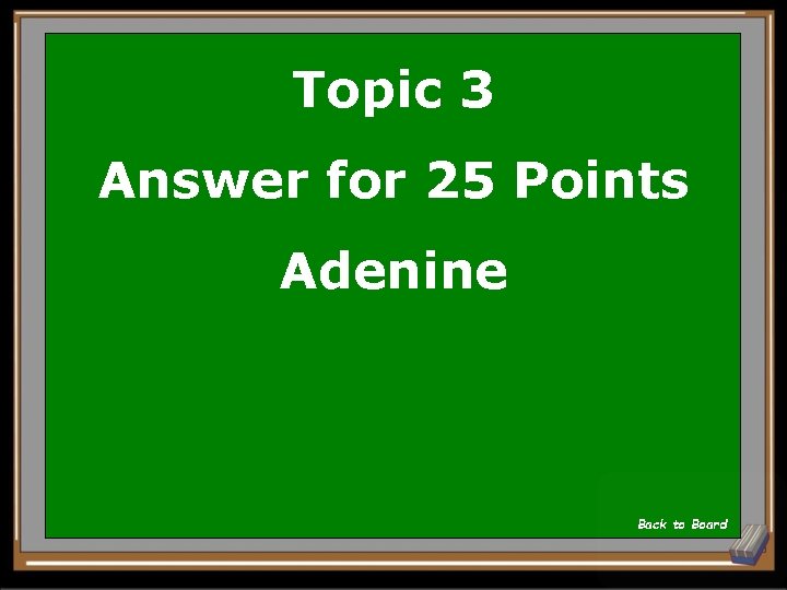 Topic 3 Answer for 25 Points Adenine Back to Board 